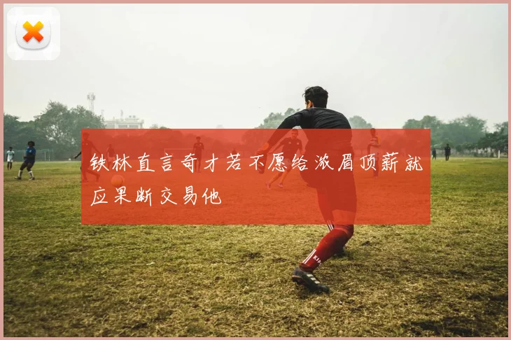 铁林直言奇才若不愿给浓眉顶薪就应果断交易他